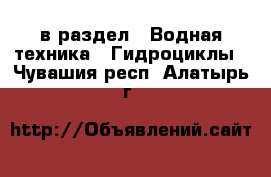  в раздел : Водная техника » Гидроциклы . Чувашия респ.,Алатырь г.